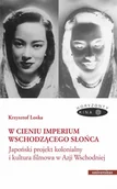 Książki o kulturze i sztuce - Universitas W cieniu Imperium Wschodzącego Słońca. Japoński projekt kolonialny i kultura filmowa w Azji Wschodni - miniaturka - grafika 1