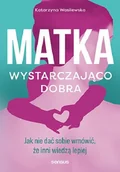 Miłość, seks, związki - Matka wystarczająco dobra. Jak nie dać sobie wmówić, że inni wiedzą lepiej - miniaturka - grafika 1
