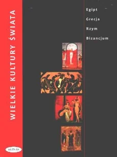 Wielkie kultury świata: Egipt, Grecja, Rzym, Bizancjum - Historia świata - miniaturka - grafika 1