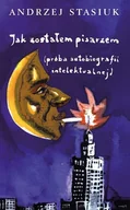 Felietony i reportaże - Czarne Jak zostałem pisarzem - Andrzej Stasiuk - miniaturka - grafika 1