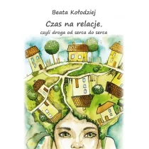 Czas na relacje, czyli droga od serca do serca - Rozwój osobisty Czas na relacje, czyli droga od serca do serca - Rozwój osobisty - miniaturka - grafika 1