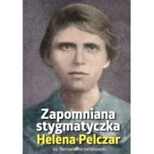 Wywiady, wspomnienia - Helena Pelczar Zapomniana stygmatyczka - miniaturka - grafika 1