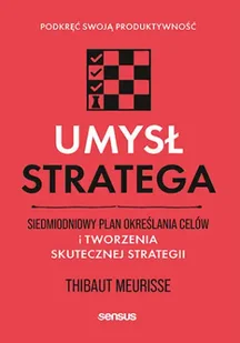 Umysł stratega. Siedmiodniowy plan określania celów i tworzenia skutecznej strategii. Podkręć swoją produktywność - Thibaut Meurisse - Poradniki hobbystyczne - miniaturka - grafika 1