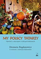 Felietony i reportaże - My polscy Tatarzy. Opowieść o zwyczajach.. - Andrzej Kalinowski Dżenneta Bogdanowicz - miniaturka - grafika 1