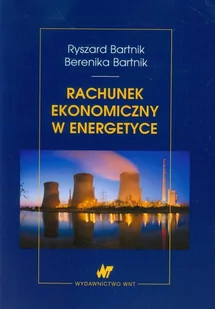 WNT Rachunek ekonomiczny w energetyce - Ryszard Bartnik, Berenika Bartnik - Podręczniki dla szkół wyższych - miniaturka - grafika 1