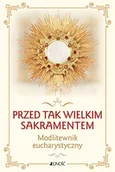 Religia i religioznawstwo - Przed tak wielkim Sakramentem. Modlitewnik eucharystyczny - miniaturka - grafika 1