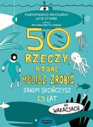 Książki edukacyjne - 50 rzeczy, które musisz zrobić, zanim skończysz 13 lat. Na wakacjach - miniaturka - grafika 1