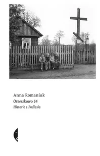 Orzeszkowo 14 Historie Z Podlasia Anna Romaniuk - Publicystyka - miniaturka - grafika 1