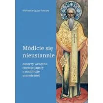 Módlcie się nieustannie. Autorzy wczesnochrześcijańscy o modlitwie ustawicznej - Religia i religioznawstwo - miniaturka - grafika 1