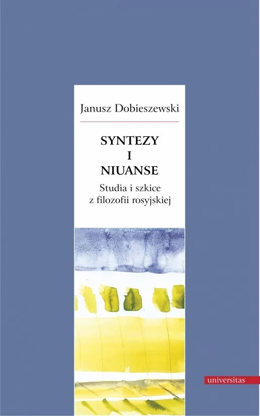 Universitas Syntezy i niuanse. Studia i szkice z filozofii rosyjskiej Janusz Dobiszewski