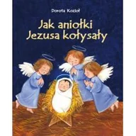 Baśnie, bajki, legendy - Wydawnictwo Diecezjalne Sandomierz Dorota Kozioł Jak aniołki Jezusa kołysały - miniaturka - grafika 1