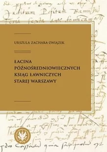 Łacina późnośredniowiecznych ksiąg ławniczych Starej Warszawy Urszula Zachara-Związek - Filologia i językoznawstwo - miniaturka - grafika 2