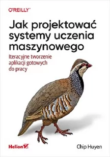 Jak projektować systemy uczenia maszynowego. Iteracyjne tworzenie aplikacji gotowych do pracy - Systemy operacyjne i oprogramowanie - miniaturka - grafika 1
