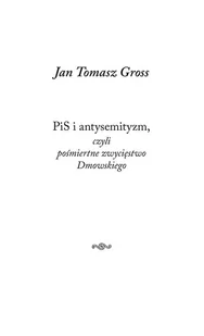 PiS i antysemityzm czyli pośmiertne zwycięstwo Dmowskiego Jan Tomasz Gross - Publicystyka - miniaturka - grafika 1