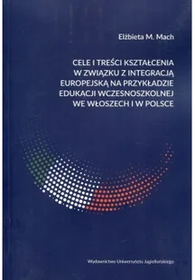 Wydawnictwo Uniwersytetu Jagiellońskiego Cele i treści kształcenia w związku z integracją europejską na przykładzie edukacji wczesnoszkolnej we Włoszech i w Polsce Elżbieta M. Mach - Pedagogika i dydaktyka - miniaturka - grafika 2