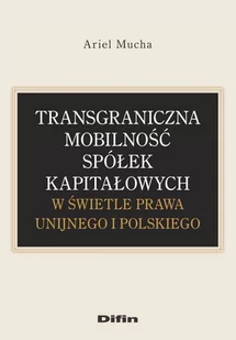 Difin Transgraniczna mobilność spółek kapitałowych w świetle prawa unijnego i polskiego Ariel Mucha - Prawo - miniaturka - grafika 1