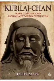Kubilaj-chan. Wnuk Czyngis-chana – zapomniany twórca potęgi Chin - John Man - Historia świata - miniaturka - grafika 1