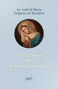 MONTFORT LUDWIK MARIA GRIGNION DE Przedziwny sekret Różańca Świętego - Religia i religioznawstwo - miniaturka - grafika 2