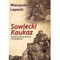 Książki podróżnicze - Sowiecki Kaukaz. Podróż do Gruzji Armenii i Azerbejdżanu - Mieczysław Lepecki - miniaturka - grafika 1