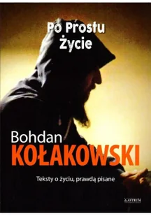 Astrum Po prostu życie Teksty o życiu prawdą pisane Bohdan Kołakowski - Poezja - miniaturka - grafika 2