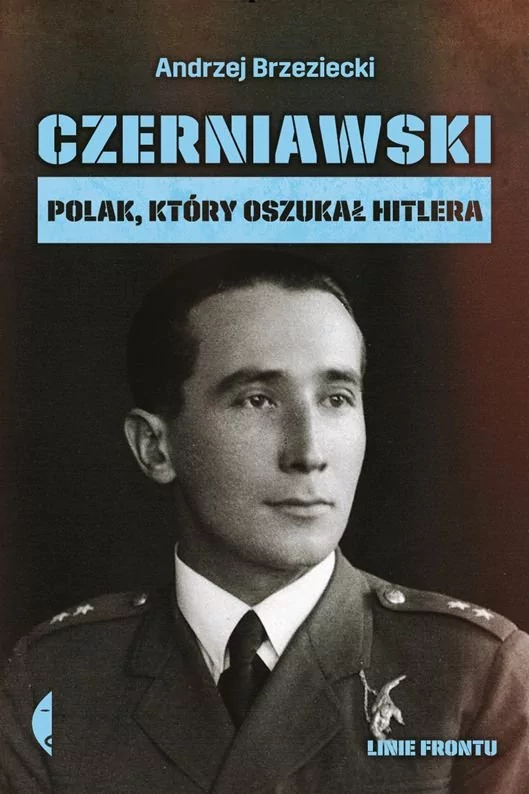 CZERNIAWSKI POLAK KTÓRY OSZUKAŁ HITLERA LINIE FRONTU Andrzej Brzeziecki