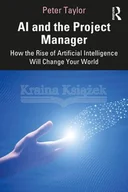 Pozostałe książki - AI and the Project Manager: How the Rise of Artificial Intelligence Will Change Your World - miniaturka - grafika 1