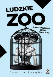 Ludzkie zoo. O wystawianiu ludzi na pokaz wyd. 2025 - Joanna Zaręba - Filozofia i socjologia - miniaturka - grafika 1