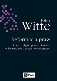 Wydawnictwo Naukowe PWN Reformacja praw. Prawo, religia i prawa człowieka w Kalwinizmie u progu nowoczesności - JOHN WITTE - Filozofia i socjologia - miniaturka - grafika 1