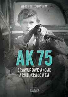 AK75. Brawurowe akcje Armii Krajowej - Historia świata AK75. Brawurowe akcje Armii Krajowej - Historia świata - miniaturka - grafika 1