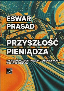 Przyszłość pieniądza. Jak rewolucja cyfrowa przemienia świat walut i finansów - Finanse, księgowość, bankowość - miniaturka - grafika 1