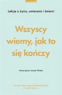 Zwierciadło Wszyscy wiemy, jak to się kończy. Lekcje o życiu, umierania i śmierci - E-booki - poradniki - miniaturka - grafika 2