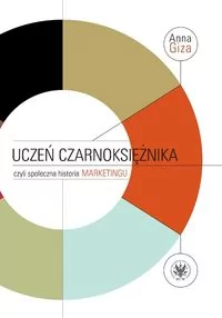Wydawnictwa Uniwersytetu Warszawskiego Uczeń czarnoksiężnika, czyli społeczna historia marketingu - Anna Giza-Poleszczuk - Marketing - miniaturka - grafika 2