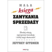 Mała księga zamykania sprzedaży. Zbuduj relację, zaproponuj transakcję i dobij targu skutecznie! - Biznes - miniaturka - grafika 1