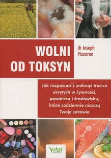 Wolni od toksyn Joseph Pizzorno - Zdrowie - poradniki - miniaturka - grafika 3