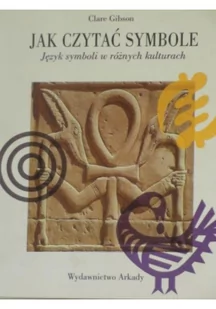 Arkady Jak czytać symbole. Język symboli w różnych kulturach - Gibson Clare - Książki o kulturze i sztuce - miniaturka - grafika 1