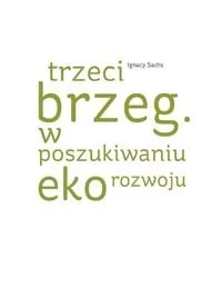 Wydawnictwa Uniwersytetu Warszawskiego Trzeci brzeg. W poszukiwaniu ekorozwoju - Sachs Ignacy - Nauki przyrodnicze Wydawnictwa Uniwersytetu Warszawskiego Trzeci brzeg. W poszukiwaniu ekorozwoju - Sachs Ignacy - Nauki przyrodnicze - miniaturka - grafika 1