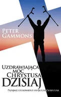 Religia i religioznawstwo - Peter Gammons Uzdrawiająca moc Chrystusa dzisiaj Przyjmij uzdrowienie od Jezusa Chrystusa - miniaturka - grafika 1