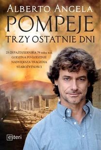 Esteri Pompeje. Trzy ostatnie dni - Alberto Angela - Felietony i reportaże - miniaturka - grafika 1