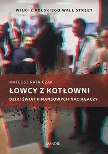 Łowcy z kotłowni Dziki świat finansowych naciągaczy Mateusz Ratajczak - Felietony i reportaże - miniaturka - grafika 1