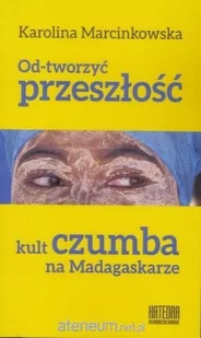 Katedra Wydawnictwo Naukowe Karolina Marcinkowska Od-tworzyć przeszłość - Kulturoznawstwo i antropologia - miniaturka - grafika 2