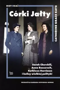 Córki Jałty. Sarah Churchill, Anna Roosevelt.. - Catherine Grace Katz, Barbara Gutowska-Nowak - Albumy - historia - miniaturka - grafika 1