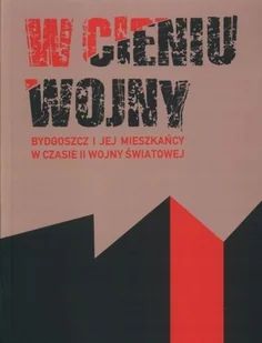 W cieniu wojny Bydgoszcz i jej mieszkańcy w czasie II Wojny Światowej - Historia świata - miniaturka - grafika 1