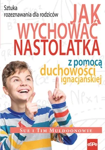 Muldoon Tim i Sue Jak wychować nastolatka z pomoc$4656 duchowo$4657ci ignacjańskiej - Religia i religioznawstwo - miniaturka - grafika 2