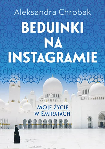 Beduinki na Instagramie. Moje życie w Emiratach