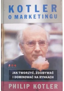 Kotler o marketingu Jak tworzyć zdobywać i dominować na rynkach Używana - Biznes - miniaturka - grafika 2