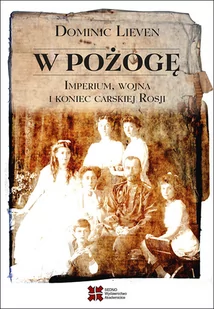 W pożogę Imperium wojna i koniec carskiej Rosji Dominic Lieven - Historia świata - miniaturka - grafika 1