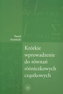 Wydawnictwa Uniwersytetu Warszawskiego Krótkie wprowadzenie do równań różniczkowych cząstkowych - Strzelecki Paweł - Podręczniki dla szkół wyższych - miniaturka - grafika 1