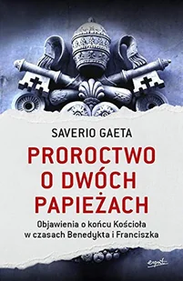 Saverio Gaeta Proroctwo o dwóch papieżach Objawienia o końcu Kościoła w czasach Benedykta i Franciszka - Religia i religioznawstwo - miniaturka - grafika 3