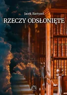 Publicystyka - Rzeczy odsłonięte. Recenzje - przedmowy - laudacje - Jacek Bartyzel - miniaturka - grafika 1