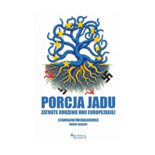 Porcja jadu. Zatrute korzenie Unii Europejskiej - Stanisław Michalkiewicz, Marek Skalski - Polityka i politologia - miniaturka - grafika 1